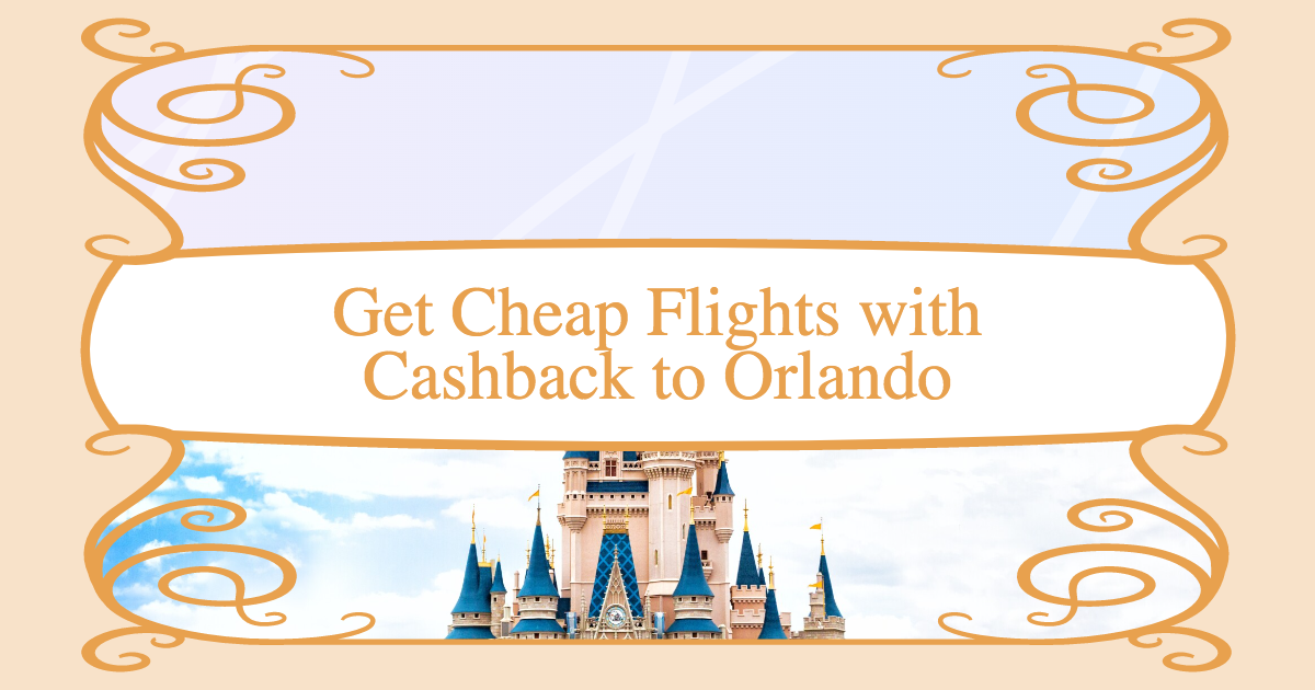 Get Cashback on Flights to Orlando Lizzie Makes Magic